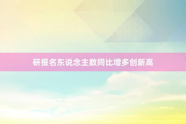 研报名东说念主数同比增多创新高