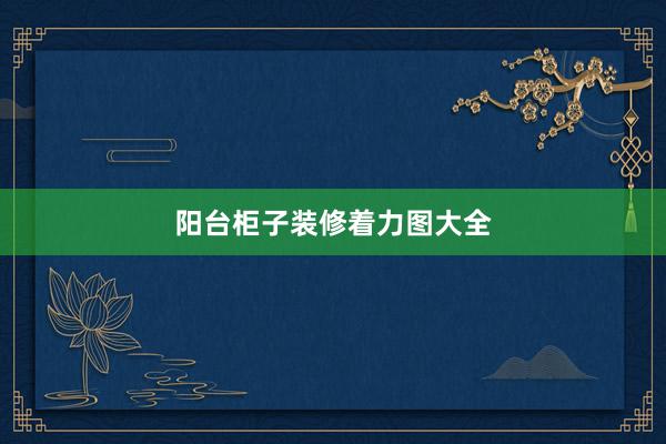 阳台柜子装修着力图大全